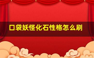 口袋妖怪化石性格怎么刷