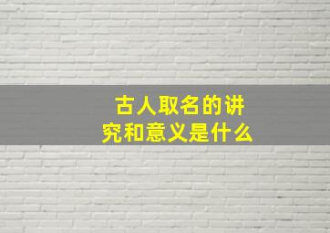 古人取名的讲究和意义是什么