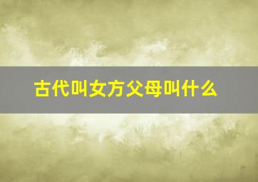 古代叫女方父母叫什么