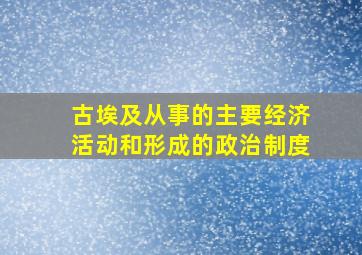 古埃及从事的主要经济活动和形成的政治制度