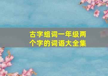 古字组词一年级两个字的词语大全集