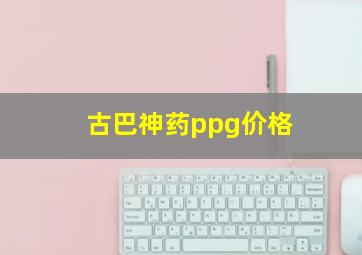 古巴神药ppg价格