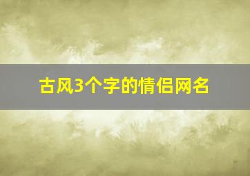 古风3个字的情侣网名