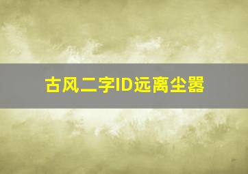 古风二字ID远离尘嚣