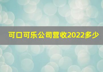 可口可乐公司营收2022多少