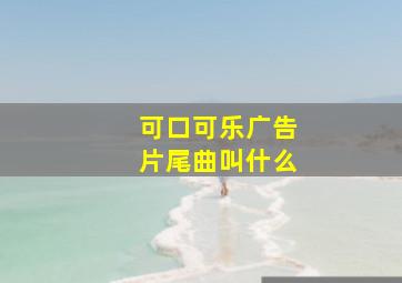 可口可乐广告片尾曲叫什么