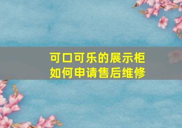 可口可乐的展示柜如何申请售后维修