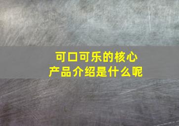 可口可乐的核心产品介绍是什么呢