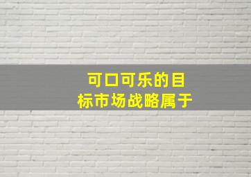 可口可乐的目标市场战略属于