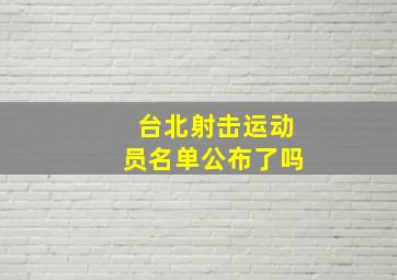 台北射击运动员名单公布了吗