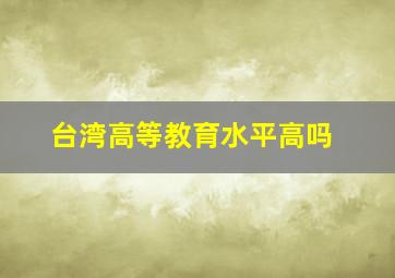 台湾高等教育水平高吗