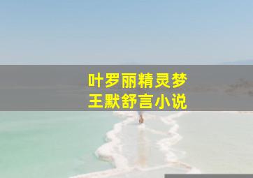 叶罗丽精灵梦王默舒言小说