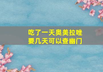 吃了一天奥美拉唑要几天可以查幽门