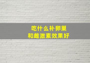 吃什么补卵巢和雌激素效果好