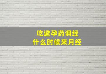 吃避孕药调经什么时候来月经