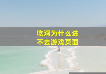 吃鸡为什么进不去游戏页面