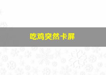 吃鸡突然卡屏