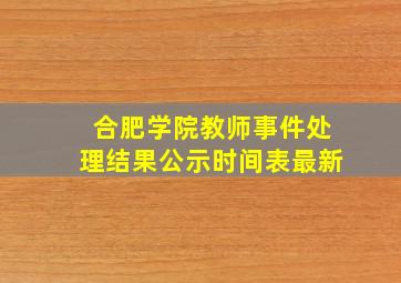 合肥学院教师事件处理结果公示时间表最新