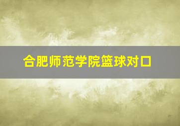 合肥师范学院篮球对口