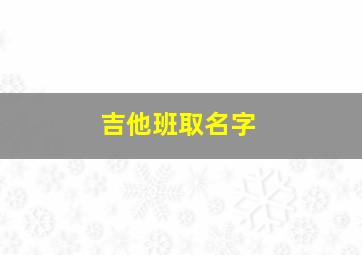 吉他班取名字