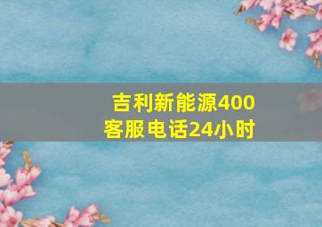 吉利新能源400客服电话24小时