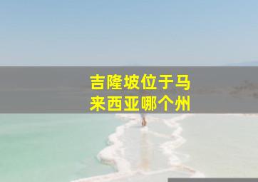 吉隆坡位于马来西亚哪个州