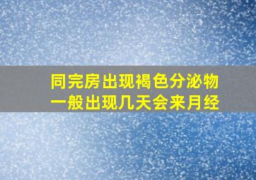 同完房出现褐色分泌物一般出现几天会来月经