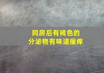 同房后有褐色的分泌物有味道瘙痒