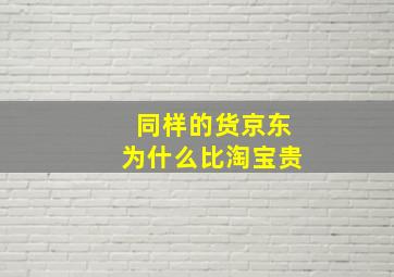 同样的货京东为什么比淘宝贵