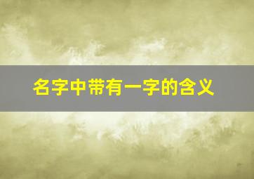 名字中带有一字的含义