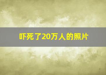 吓死了20万人的照片