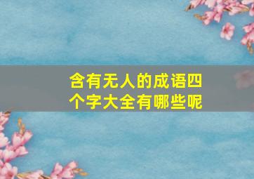 含有无人的成语四个字大全有哪些呢