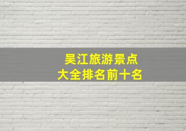 吴江旅游景点大全排名前十名