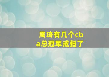 周琦有几个cba总冠军戒指了