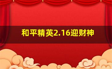 和平精英2.16迎财神