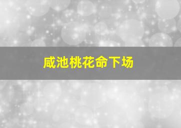 咸池桃花命下场