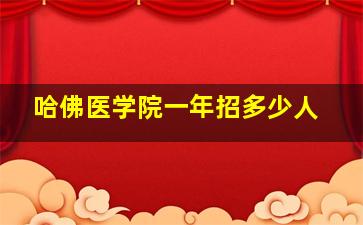 哈佛医学院一年招多少人