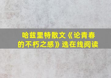 哈兹里特散文《论青春的不朽之感》选在线阅读