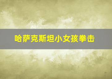 哈萨克斯坦小女孩拳击