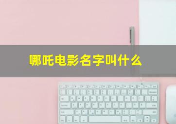 哪吒电影名字叫什么