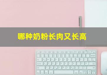 哪种奶粉长肉又长高