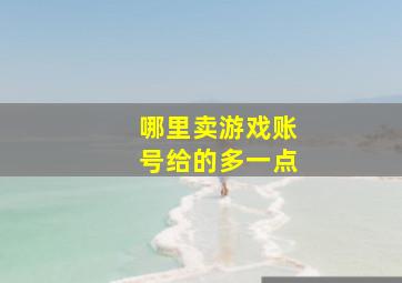 哪里卖游戏账号给的多一点