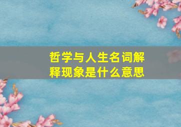 哲学与人生名词解释现象是什么意思