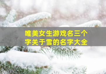 唯美女生游戏名三个字关于雪的名字大全