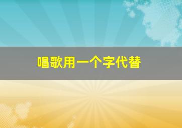 唱歌用一个字代替