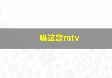 唱这歌mtv