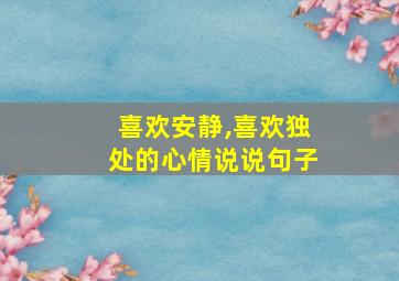 喜欢安静,喜欢独处的心情说说句子