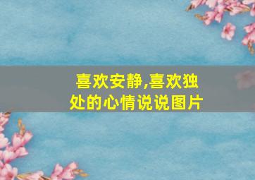 喜欢安静,喜欢独处的心情说说图片