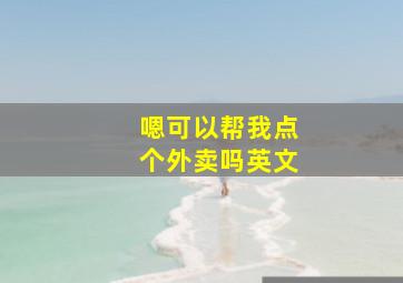 嗯可以帮我点个外卖吗英文