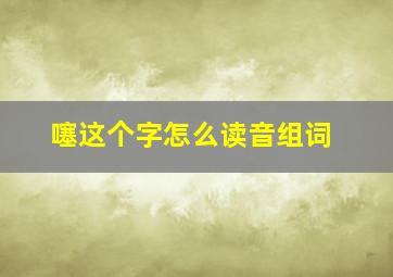 噻这个字怎么读音组词